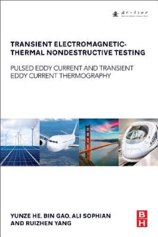 Transient Electromagnetic-Thermal Nondestructive Testing: Pulsed Eddy Current and Transient Eddy Current Thermography by Yunze He