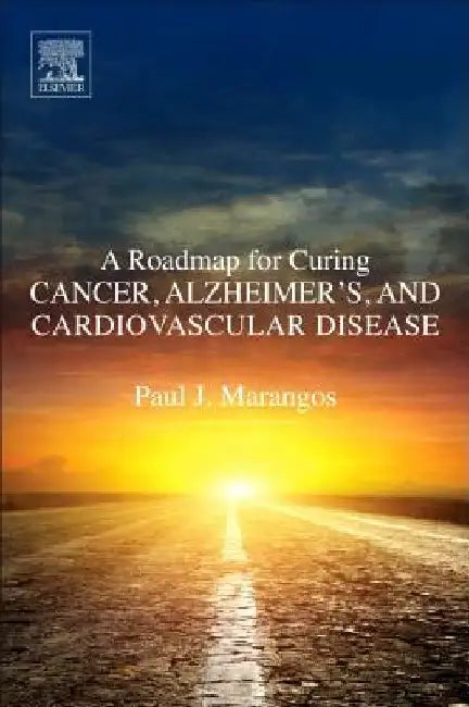 A Roadmap for Curing Cancer, Alzheimer's, and Cardiovascular Disease by Paul J. Marangos