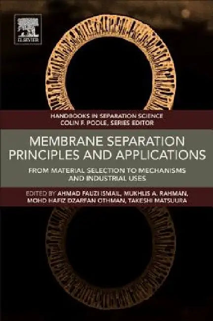 Membrane Separation Principles and Applications: From Material Selection to Mechanisms and Industrial Uses by Ahmad Fauzi Ismail