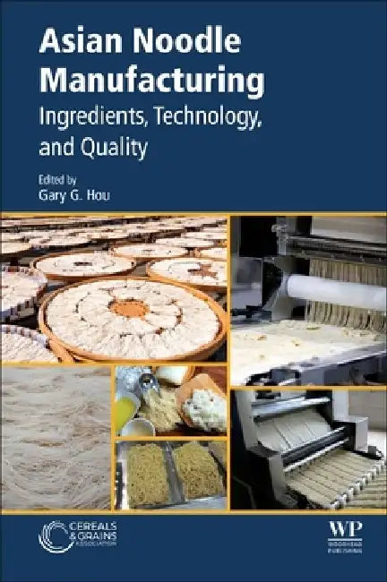 Asian Noodle Manufacturing: Ingredients, Technology, and Quality by Gary G. Hou