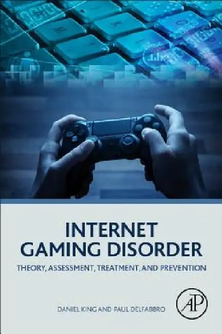 Internet Gaming Disorder: Theory, Assessment, Treatment, and Prevention by Daniel King