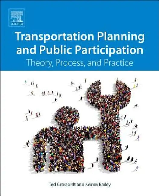 Transportation Planning and Public Participation: Theory, Process, and Practice by Ted Grossardt