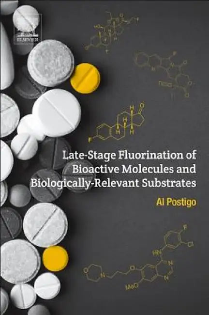 Late-Stage Fluorination of Bioactive Molecules and: Biologically-Relevant Substrates: 1ed by Postigo Al