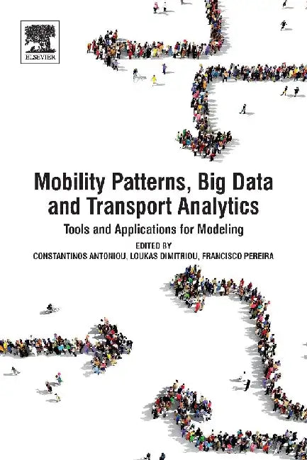 Mobility Patterns, Big Data and Transport Analytics: Tools and Applications for Modeling by Antoniou, Dimitriou , Pereira