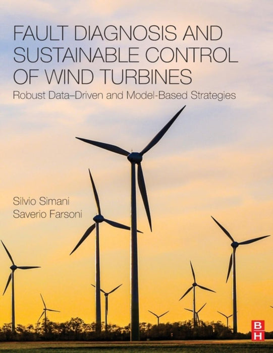 Fault Diagnosis and Sustainable Control of Wind Turbines: Robust Data-Driven: and Model-Based Strategies 1ed: by Simani Silvio