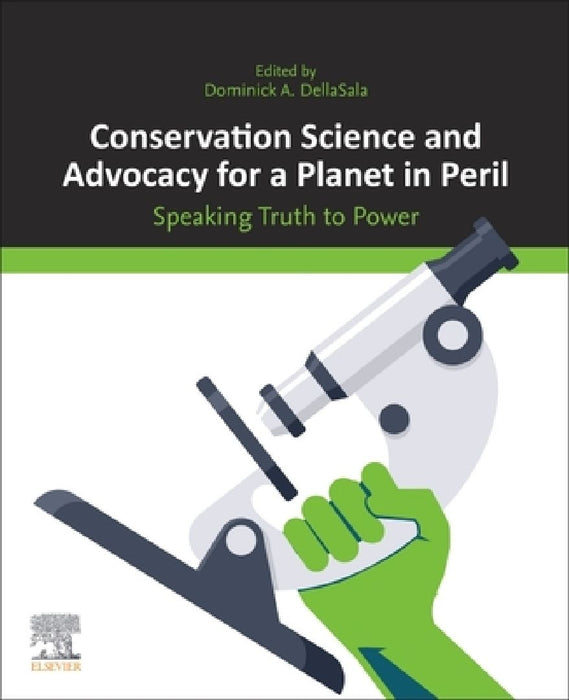 Conservation Science and Advocacy for a Planet in Peril: Speaking Truth to Power by Dominick A. Dellasala