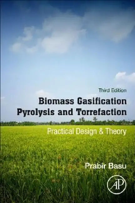 Biomass Gasification, Pyrolysis and Torrefaction: Practical Design and Theory by Prabir Basu