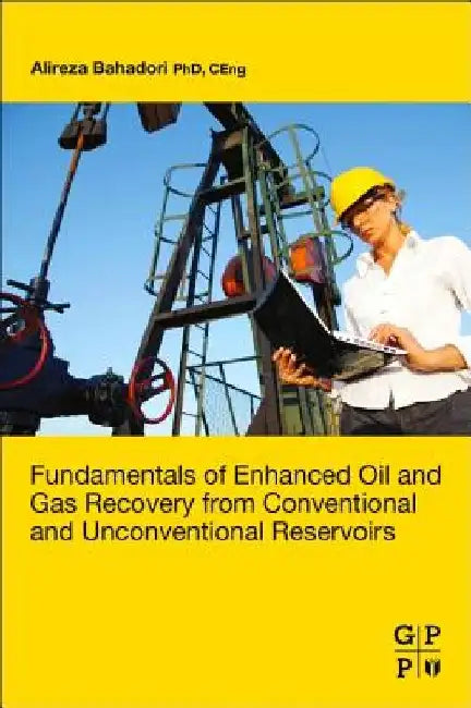 Fundamentals of Enhanced Oil and Gas Recovery from Conventional and Unconventional Reservoirs by Alireza Bahadori