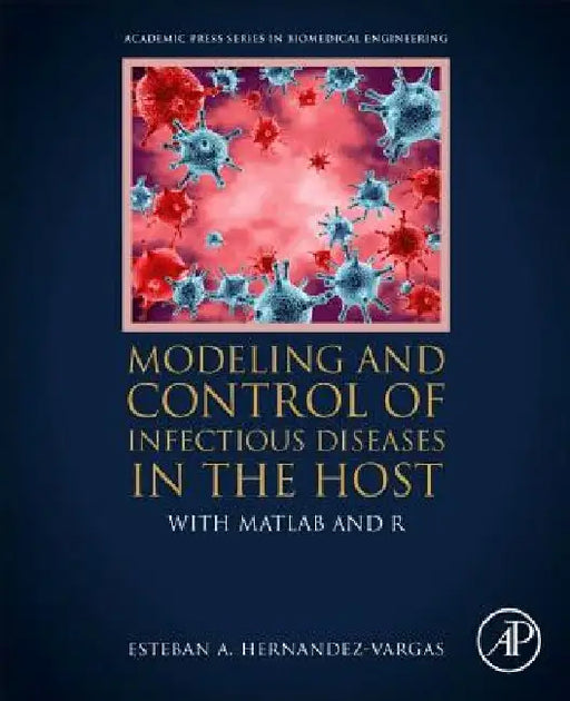 Modeling and Control of Infectious Diseases in the Host: With MATLAB and R by Esteban A. Hernandez-Vargas