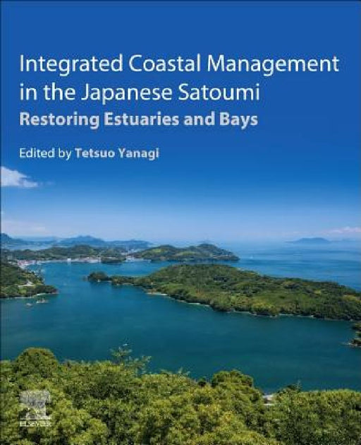 Integrated Coastal Management in the Japanese Satoumi: Restoring Estuaries and Bays by Tetsuo Yanagi