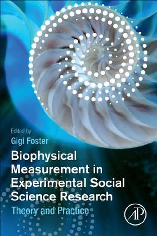 Biophysical Measurement in Experimental Social Science Research: Theory and Practice by Foster Gigi