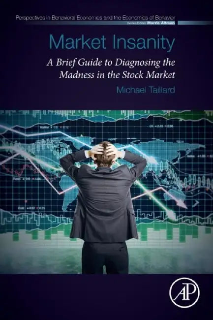 Market Insanity: A Brief Guide to Diagnosing the Madness in the Stock Market by Taillard Michael