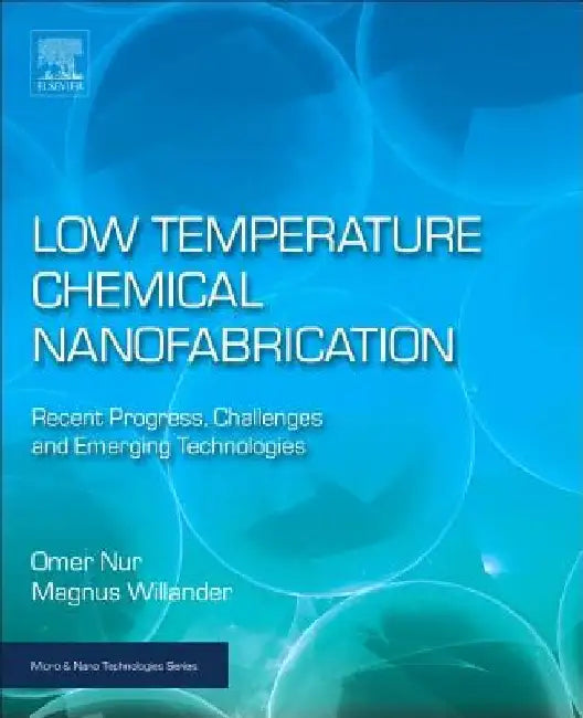 Low Temperature Chemical Nanofabrication: Recent Progress, Challenges and Emerging Technologies by Omer Nur