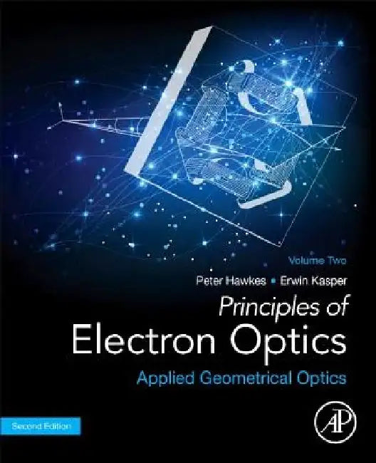 Principles of Electron Optics, Applied Geometrical Optics by Peter W. Hawkes