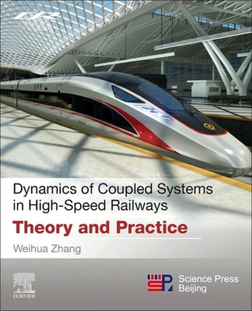 Dynamics of Coupled Systems in High-Speed Railways: Theory and Practice by Zhang Weihua