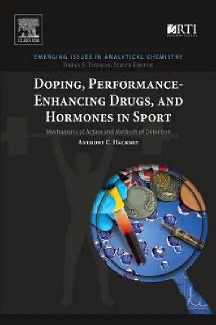 Doping, Performance-Enhancing Drugs, and Hormones in Sport: Mechanisms of Action and Methods of Detection by Anthony C. Hackney