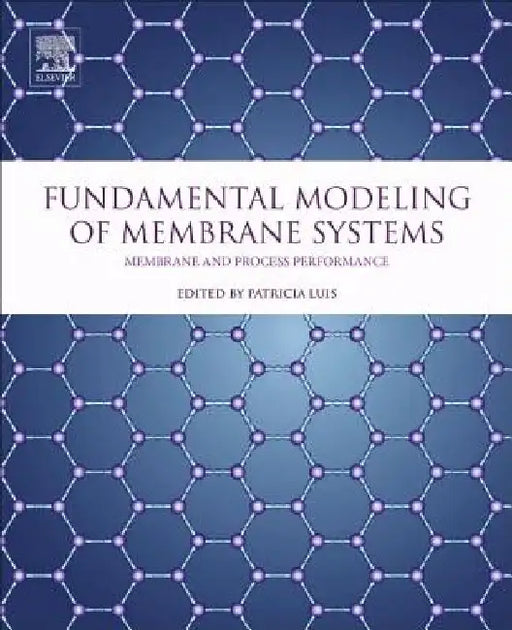 Fundamental Modeling of Membrane Systems: Membrane and Process Performance by Patricia Luis