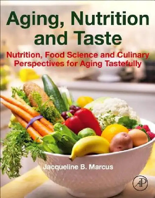 Aging, Nutrition and Taste: Nutrition, Food Science and Culinary Perspectives for Aging Tastefully by Jacqueline B. Marcus