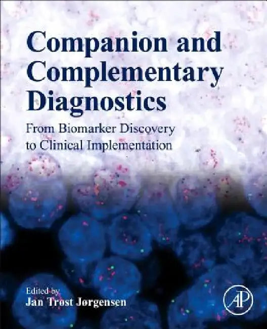 Companion and Complementary Diagnostics: From Biomarker Discovery to Clinical Implementation by Jan Trøst Jørgensen