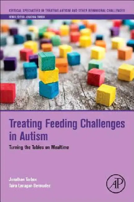 Treating Feeding Challenges in Autism: Turning the Tables on Mealtime by Jonathan Tarbox