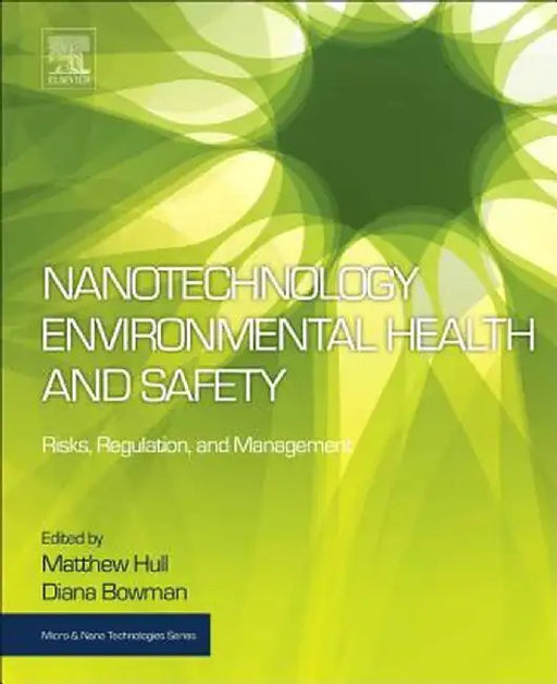 Nanotechnology Environmental Health and Safety: Risks: Regulation and Management 3ed: by Hull Matthew