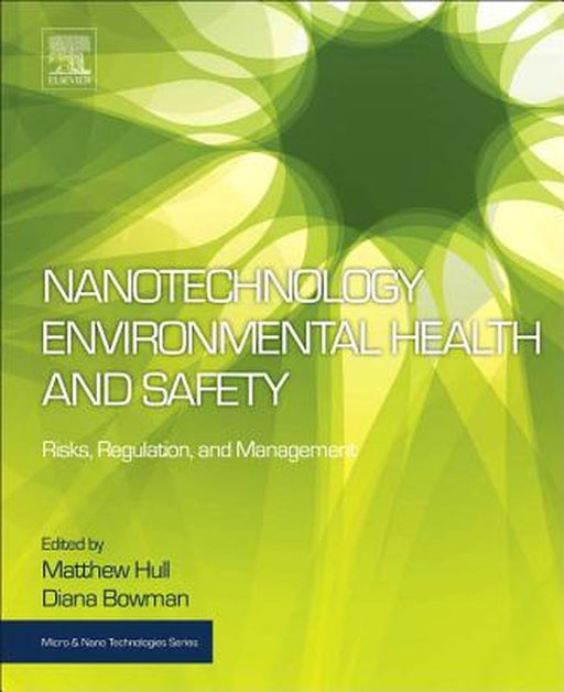 Nanotechnology Environmental Health and Safety: Risks: Regulation and Management 3ed: by Hull Matthew