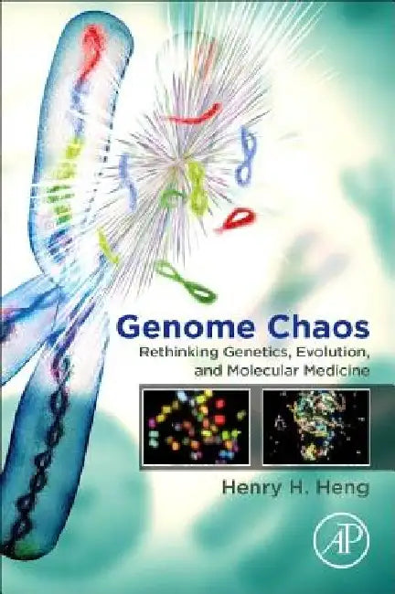 Genome Chaos: Rethinking Genetics, Evolution, and Molecular Medicine by Henry H. Heng
