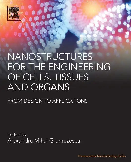 Nanostructures for the Engineering of Cells, Tissues and Organs: From Design to Applications by Grumezescu