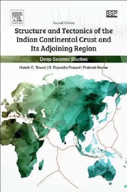 Structure and Tectonics of the Indian Continental Crust and Its Adjoining Region: Deep Seismic Studies by Harish C. Tewari