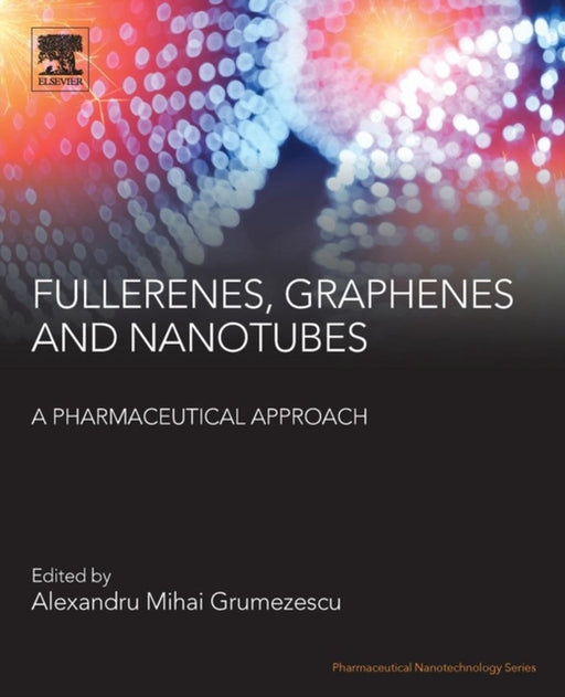 Fullerens Graphenes and Nanotubes: A Pharmaceutical Approach: 1ed: by Grumezescu Alexandru