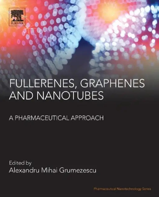 Fullerens Graphenes and Nanotubes: A Pharmaceutical Approach: 1ed: by Grumezescu Alexandru