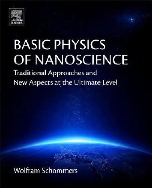 Basic Physics of Nanoscience: Traditional Approaches and New Aspects at the Ultimate Level by Wolfram Schommers