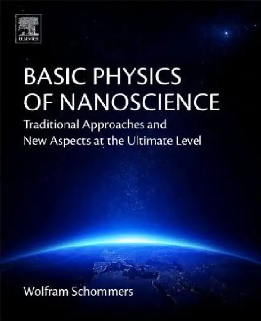 Basic Physics of Nanoscience: Traditional Approaches and New Aspects at the Ultimate Level by Wolfram Schommers