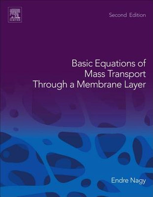 Basic Equations of Mass Transport Through a Membrane Layer: 2ed by Nagy Endre