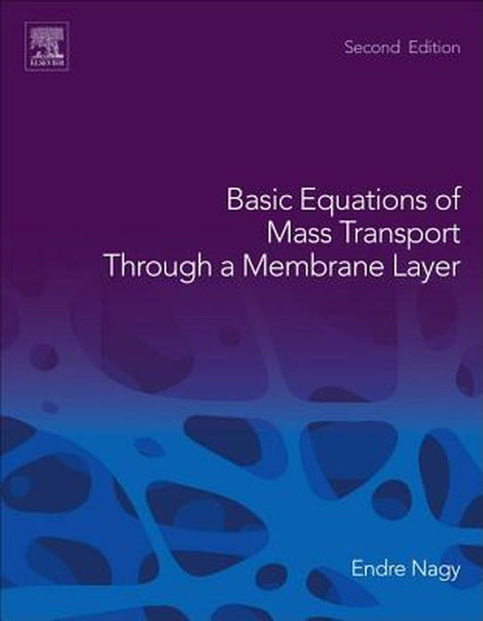 Basic Equations of Mass Transport Through a Membrane Layer: 2ed by Nagy Endre