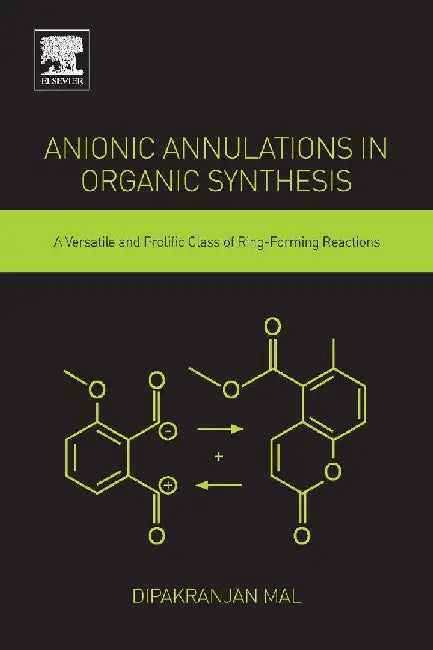 Anionic Annulations in Organic Synthesis: A Versatile and Prolific Class of Ring-Forming Reactions by Mal, Dipakranjan