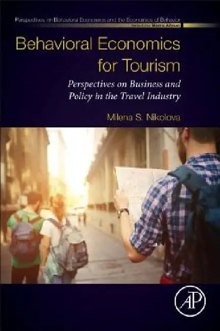 Behavioral Economics for Tourism: Perspectives on Business and Policy in the Travel Industry by Milena S. Nikolova