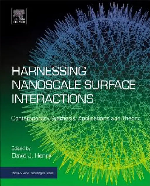 Harnessing Nanoscale Surface Interactions: Contemporary Synthesis, Applications and Theory by David Henry