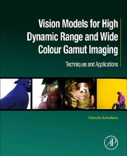 Vision Models for High Dynamic Range and Wide Colour Gamut Imaging: Techniques and Applications by Marcelo Bertalmío