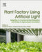 Plant Factory Using Artificial Light: Adapting to Environmental Disruption and Clues to Agricultural Innovation by Masakazu Anpo