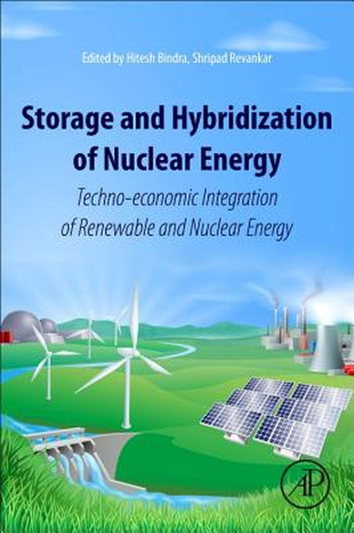 Storage and Hybridization of Nuclear Energy: Techno-economic: Integration of Renewable and Nuclear Energy 1ed by Bindra Hitesh
