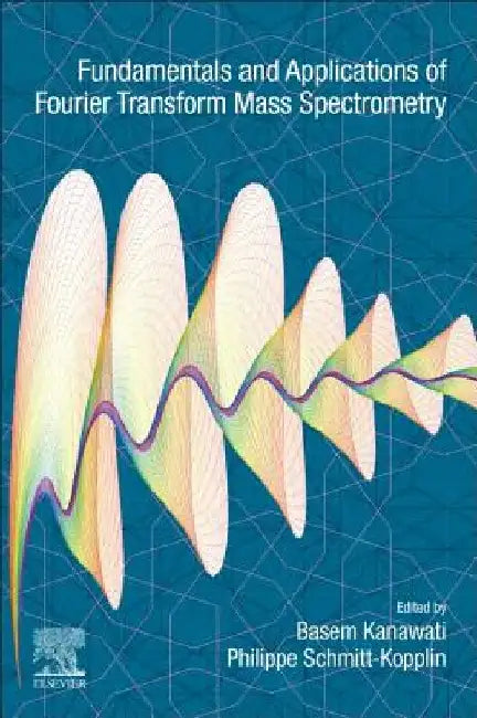 Fundamentals and Applications of Fourier Transform Mass Spectrometry by Philippe Schmitt-Kopplin