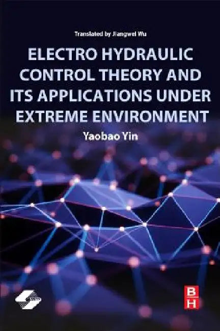 Electro Hydraulic Control Theory and Its Applications Under Extreme Environment by Yaobao Yin