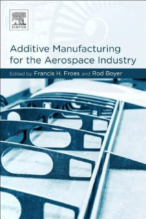 Additive Manufacturing for the Aerospace Industry by Francis H. Froes