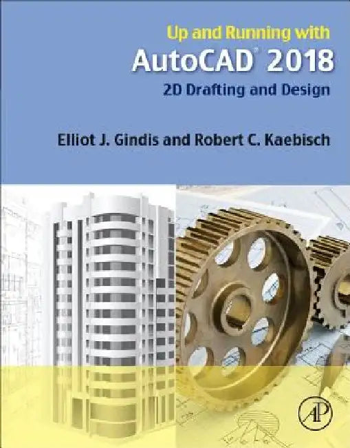 Up and Running with AutoCAD 2018: 2D Drafting and Design by Elliot J. Gindis