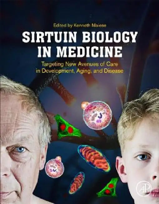 Sirtuin Biology in Medicine: Targeting New Avenues of Care in Development, Aging, and Disease by Kenneth Maiese