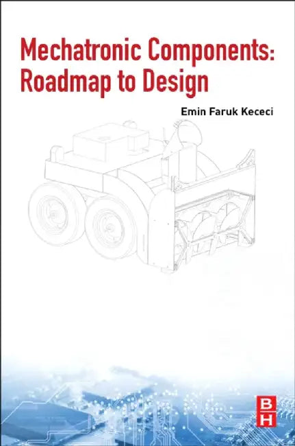 Mechatronic Components: Roadmap to Design: 1ed by Kececi Faruk