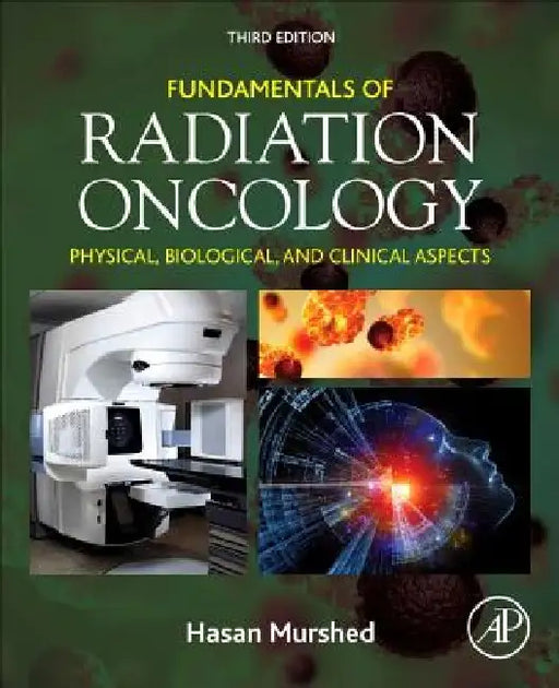 Fundamentals of Radiation Oncology: Physical, Biological, and Clinical Aspects by Hasan Murshed