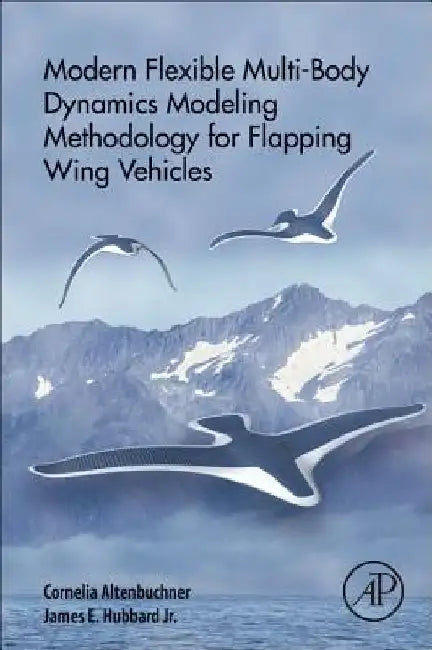 Modern Flexible Multi-Body Dynamics Modeling Methodology for Flapping Wing Vehicles by Cornelia Altenbuchner