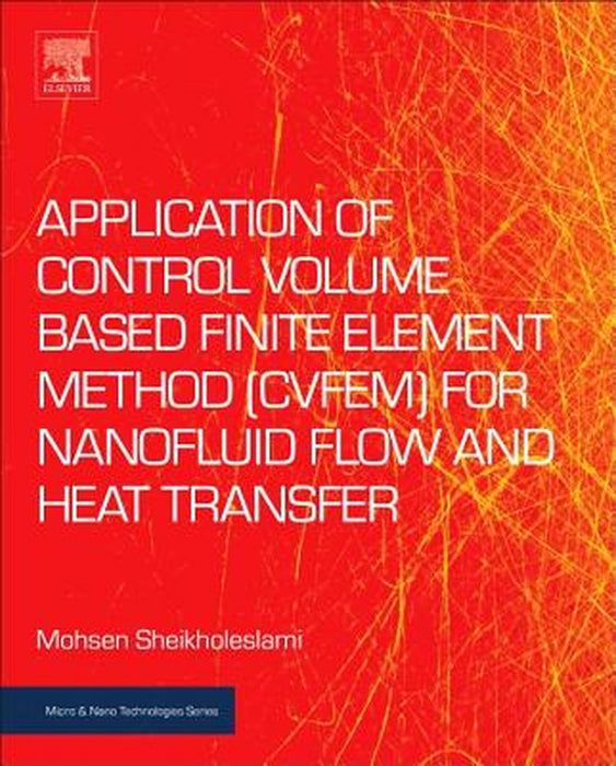 Application of Control Volume based Finite Element Method (CVFEM): for Nanofluid Flow and Heat Transfer: 1ed by Sheikholeslami Mohsen